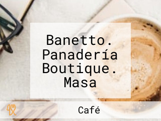 Banetto. Panadería Boutique. Masa Madre, Pan Dulce Y Cafetería