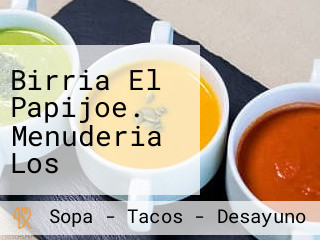 Birria El Papijoe. Menuderia Los Muchachos De Chayito