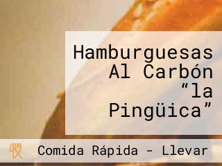 Hamburguesas Al Carbón “la Pingüica”