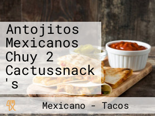 Antojitos Mexicanos Chuy 2 Cactussnack 's