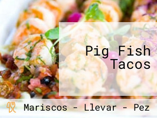 Pig Fish Tacos