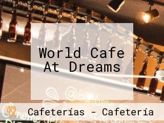 World Cafe At Dreams