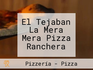 El Tejaban La Mera Mera Pizza Ranchera