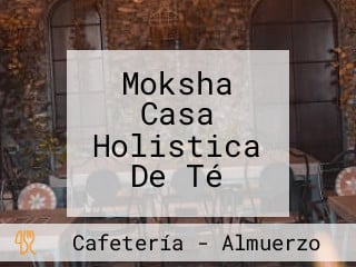 Moksha Casa Holistica De Té