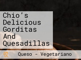 Chio’s Delicious Gorditas And Quesadillas