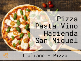 Pizza Pasta Vino Hacienda San Miguel