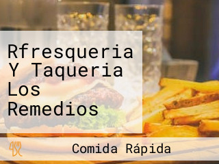 Rfresqueria Y Taqueria Los Remedios