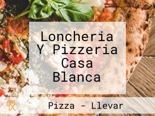 Loncheria Y Pizzeria Casa Blanca