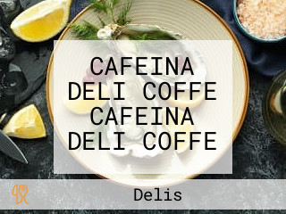 CAFEINA DELI COFFE CAFEINA DELI COFFE