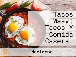 Tacos Waay: Tacos Y Comida Casera.