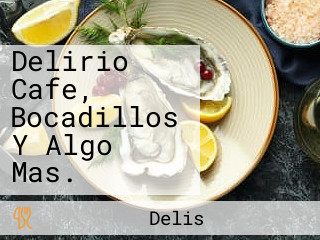 Delirio Cafe, Bocadillos Y Algo Mas.