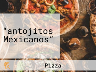 “antojitos Mexicanos”