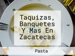 Taquizas, Banquetes Y Mas En Zacatecas