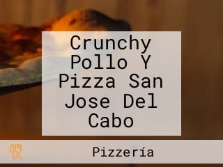 Crunchy Pollo Y Pizza San Jose Del Cabo