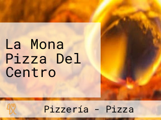 La Mona Pizza Del Centro