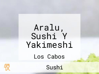 Aralu, Sushi Y Yakimeshi