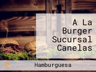 A La Burger Sucursal Canelas