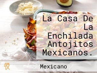 La Casa De La Enchilada Antojitos Mexicanos.