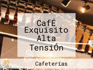 CafÉ Exquisito Alta TensiÓn