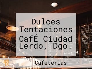 Dulces Tentaciones CafÉ Ciudad Lerdo, Dgo.