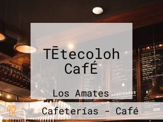 TĒtecoloh CafÉ