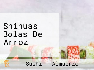 Shihuas Bolas De Arroz