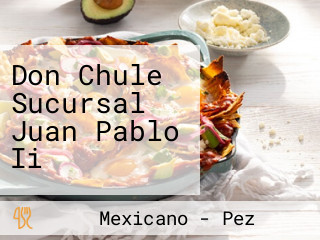 Don Chule Sucursal Juan Pablo Ii