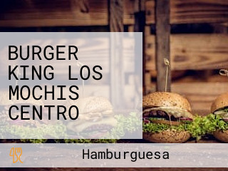 BURGER KING LOS MOCHIS CENTRO