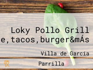 Loky Pollo Grill Carne,tacos,burger&mÁs