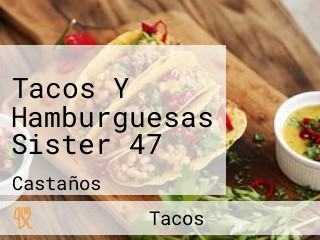 Tacos Y Hamburguesas Sister 47