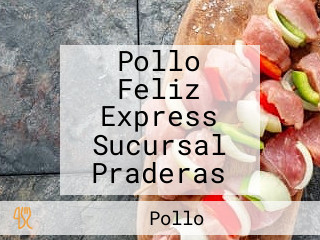 Pollo Feliz Express Sucursal Praderas