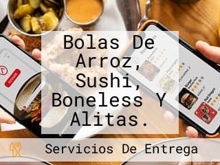 Bolas De Arroz, Sushi, Boneless Y Alitas.