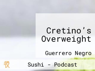 Cretino’s Overweight