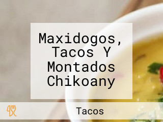 Maxidogos, Tacos Y Montados Chikoany