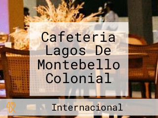 Cafeteria Lagos De Montebello Colonial