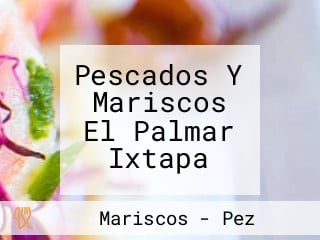 Pescados Y Mariscos El Palmar Ixtapa