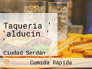 Taqueria ' 'alducin ' '