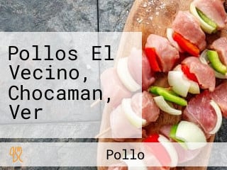 Pollos El Vecino, Chocaman, Ver