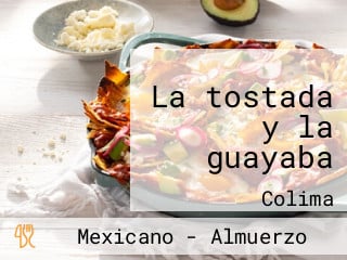 La tostada y la guayaba