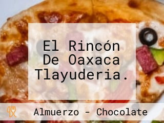 El Rincón De Oaxaca Tlayuderia.