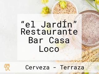 “el JardÍn” Restaurante Bar Casa Loco