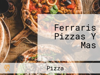 Ferraris Pizzas Y Mas