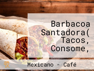 Barbacoa Santadora( Tacos, Consome, Quesadillas, Tlacoyos)