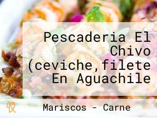 Pescaderia El Chivo (ceviche,filete En Aguachile