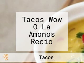 Tacos Wow O La Amonos Recio