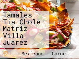 Tamales Tia Chole Matriz Villa Juarez