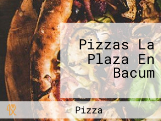 Pizzas La Plaza En Bacum