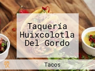 Taquería Huixcolotla Del Gordo