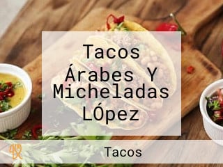 Tacos Árabes Y Micheladas LÓpez