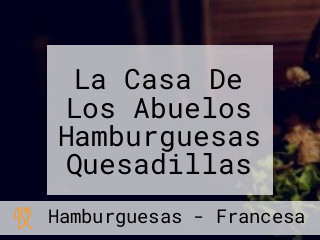 La Casa De Los Abuelos Hamburguesas Quesadillas Y Papas A La Francesa